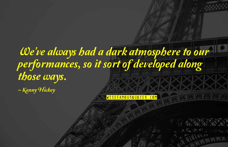 Bessy Higgins Quotes By Kenny Hickey: We've always had a dark atmosphere to our Bessy Higgins Quotes By Kenny Hickey: We've always had a dark atmosphere to our