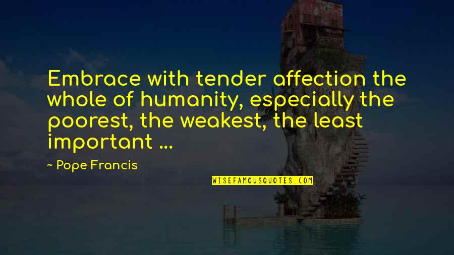 Bessy Higgins Quotes By Pope Francis: Embrace with tender affection the whole of humanity, Bessy Higgins Quotes By Pope Francis: Embrace with tender affection the whole of humanity,