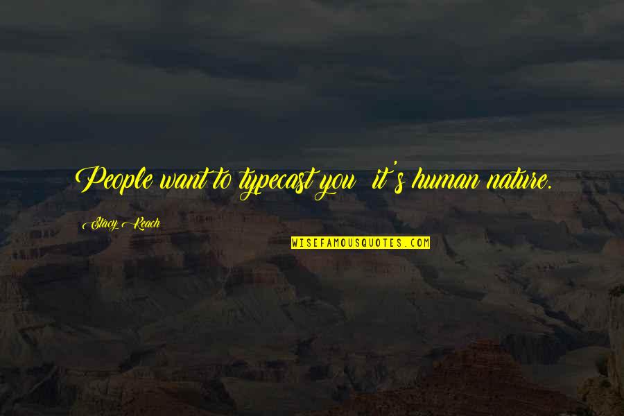 Bessy Higgins Quotes By Stacy Keach: People want to typecast you; it's human nature. Bessy Higgins Quotes By Stacy Keach: People want to typecast you; it's human nature.