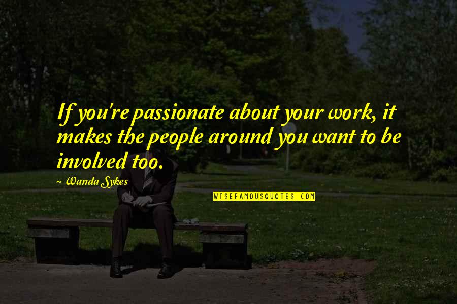 Bessy Higgins Quotes By Wanda Sykes: If you're passionate about your work, it makes Bessy Higgins Quotes By Wanda Sykes: If you're passionate about your work, it makes