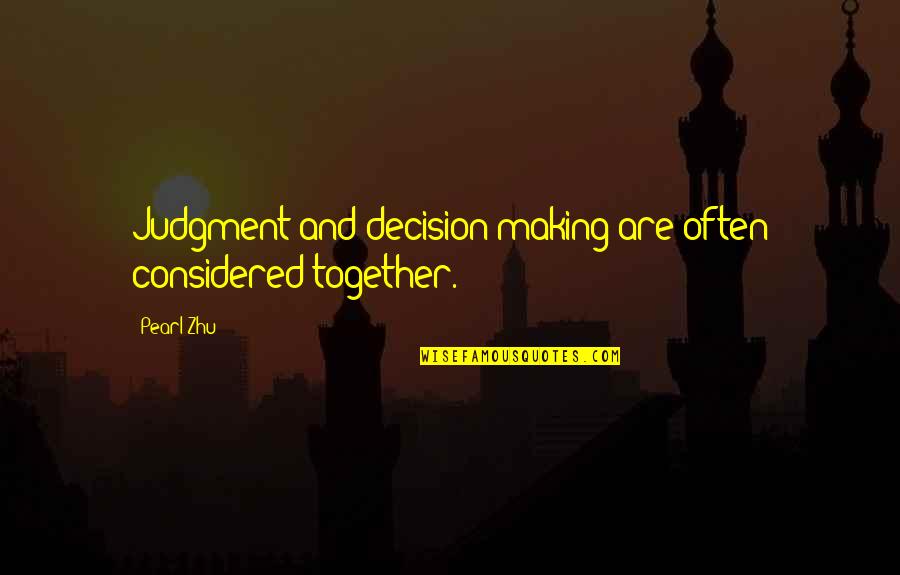 Bessy Quotes By Pearl Zhu: Judgment and decision making are often considered together.