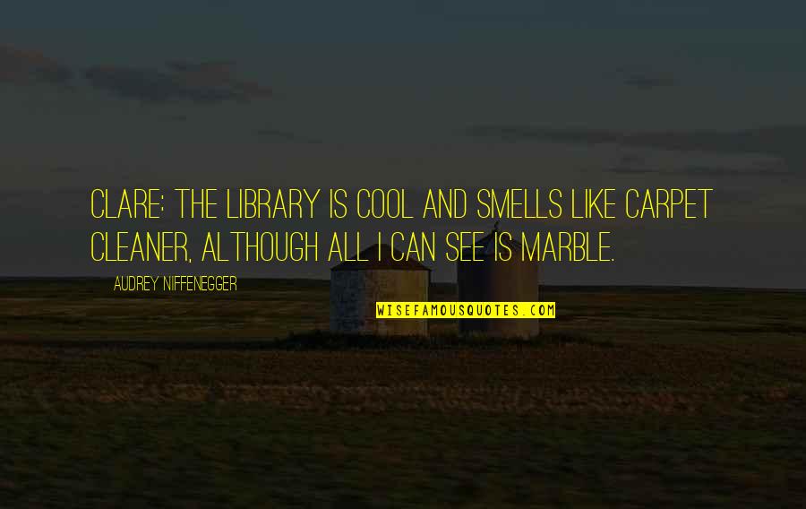 Best 1 Sentence Quotes By Audrey Niffenegger: CLARE: The library is cool and smells like