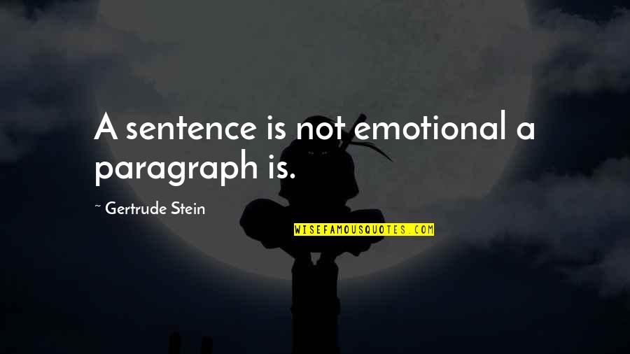 Best 1 Sentence Quotes By Gertrude Stein: A sentence is not emotional a paragraph is.