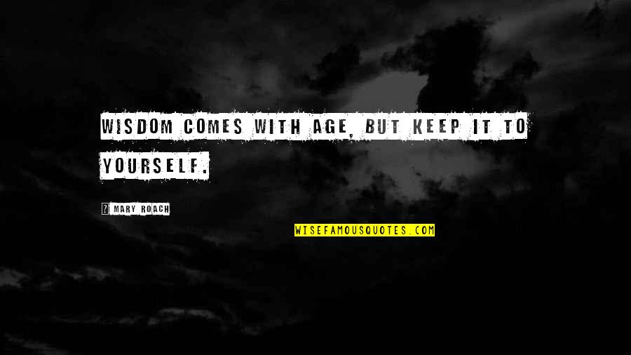 Best 140 Character Quotes By Mary Roach: Wisdom comes with age, but keep it to Best 140 Character Quotes By Mary Roach: Wisdom comes with age, but keep it to