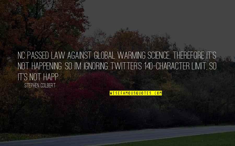 Best 140 Character Quotes By Stephen Colbert: NC passed law against global warming science, therefore Best 140 Character Quotes By Stephen Colbert: NC passed law against global warming science, therefore