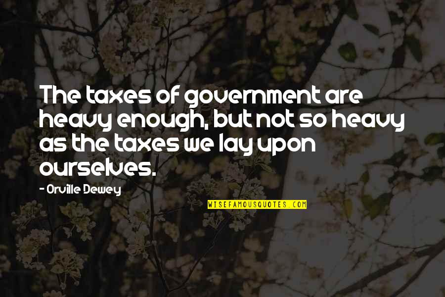 Best 16 Candles Quotes By Orville Dewey: The taxes of government are heavy enough, but