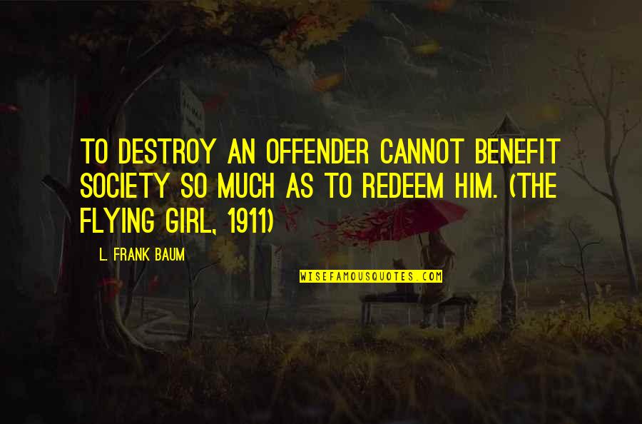 Best 1911 Quotes By L. Frank Baum: To destroy an offender cannot benefit society so