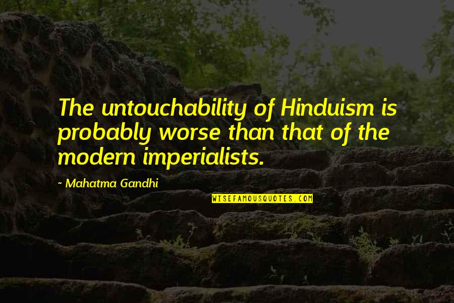 Best 1911 Quotes By Mahatma Gandhi: The untouchability of Hinduism is probably worse than