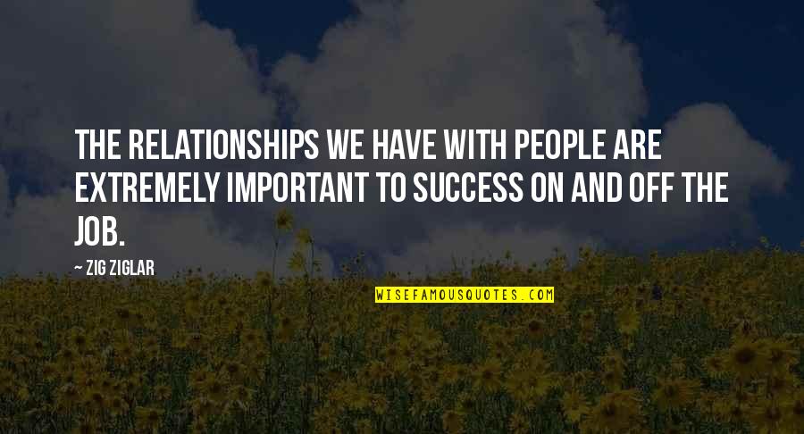 Best 1911 Quotes By Zig Ziglar: The relationships we have with people are extremely