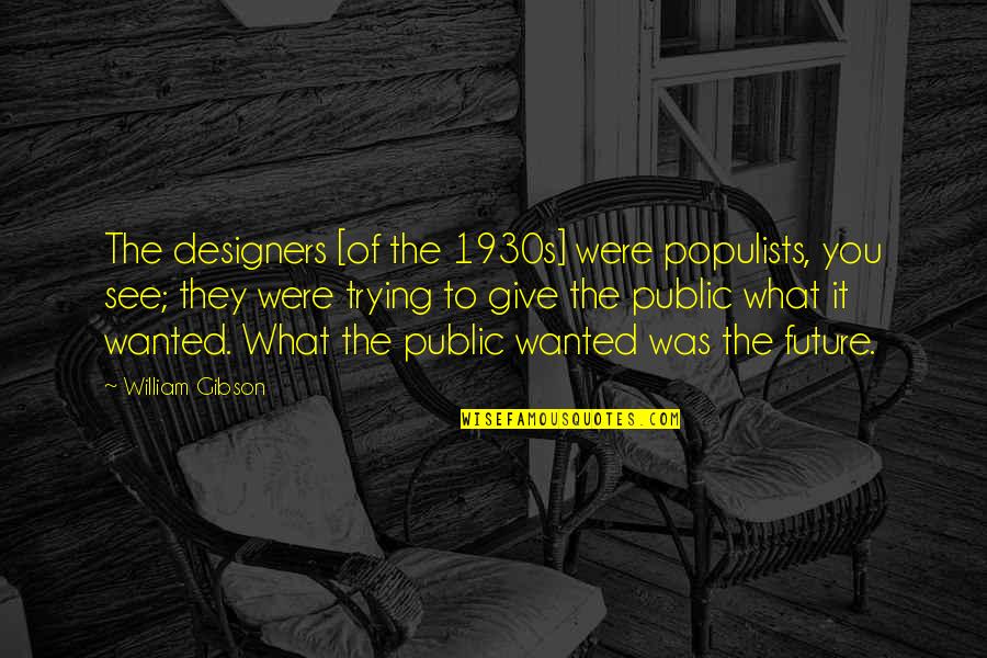 Best 1930s Quotes By William Gibson: The designers [of the 1930s] were populists, you