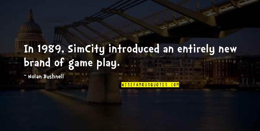 Best 1989 Quotes By Nolan Bushnell: In 1989, SimCity introduced an entirely new brand