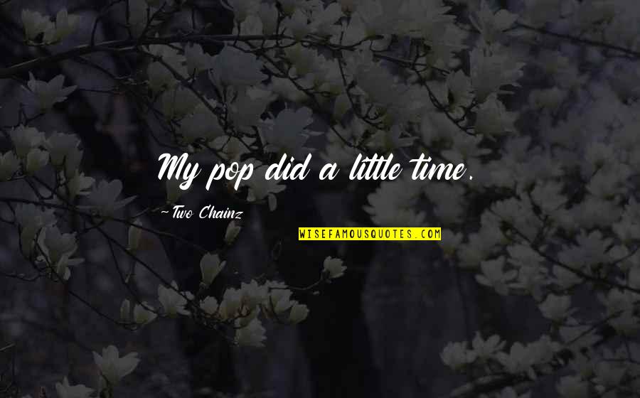 Best 2 Chainz Quotes By Two Chainz: My pop did a little time. Best 2 Chainz Quotes By Two Chainz: My pop did a little time.