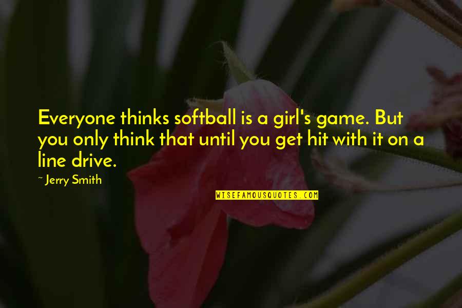 Best 2 Line Funny Quotes By Jerry Smith: Everyone thinks softball is a girl's game. But