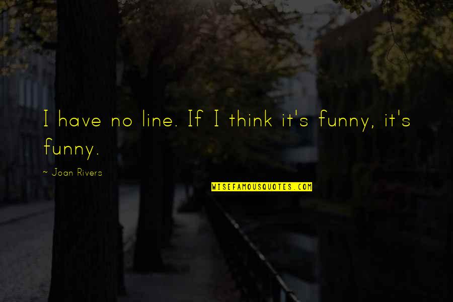 Best 2 Line Funny Quotes By Joan Rivers: I have no line. If I think it's