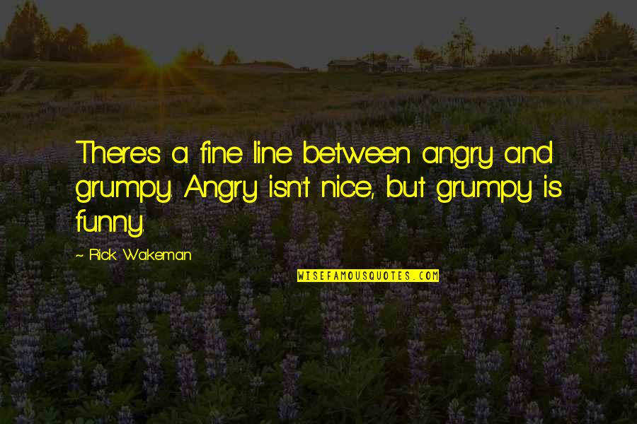Best 2 Line Funny Quotes By Rick Wakeman: There's a fine line between angry and grumpy.