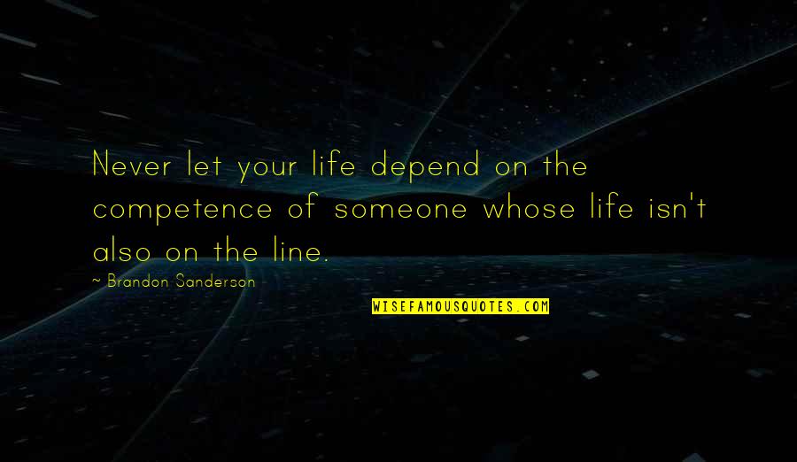 Best 2 Line Life Quotes By Brandon Sanderson: Never let your life depend on the competence Best 2 Line Life Quotes By Brandon Sanderson: Never let your life depend on the competence