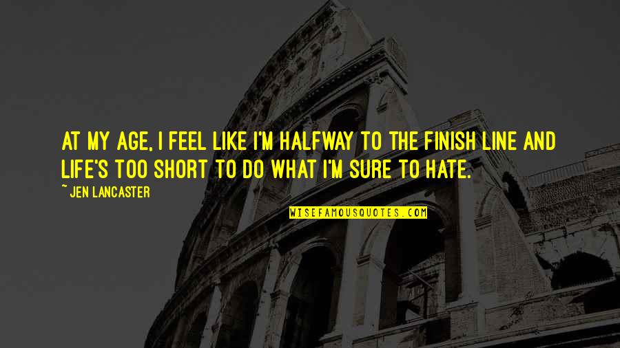 Best 2 Line Life Quotes By Jen Lancaster: At my age, I feel like I'm halfway Best 2 Line Life Quotes By Jen Lancaster: At my age, I feel like I'm halfway