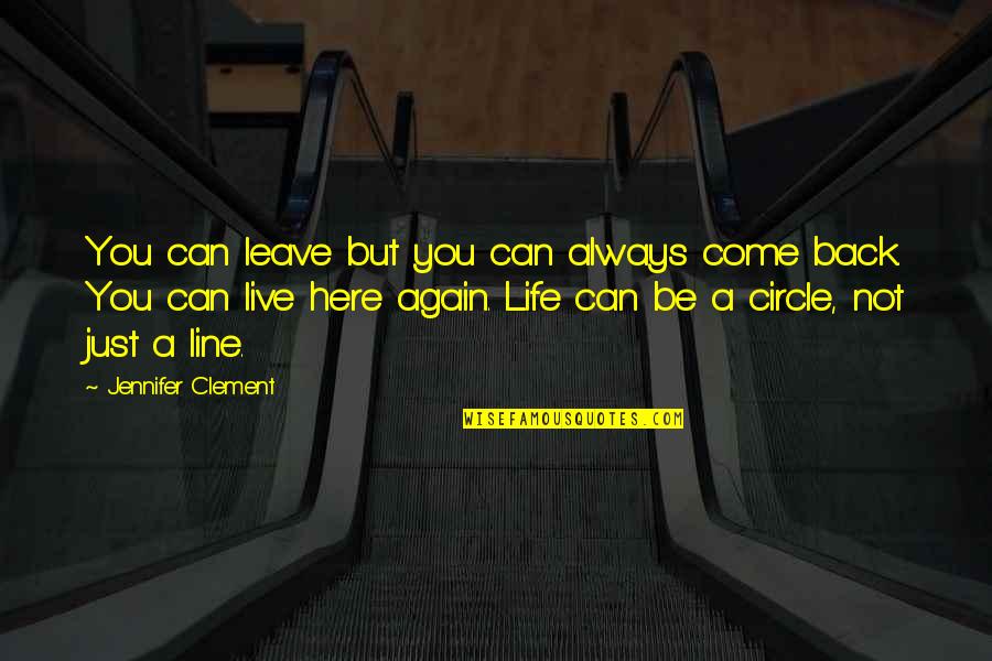 Best 2 Line Life Quotes By Jennifer Clement: You can leave but you can always come Best 2 Line Life Quotes By Jennifer Clement: You can leave but you can always come