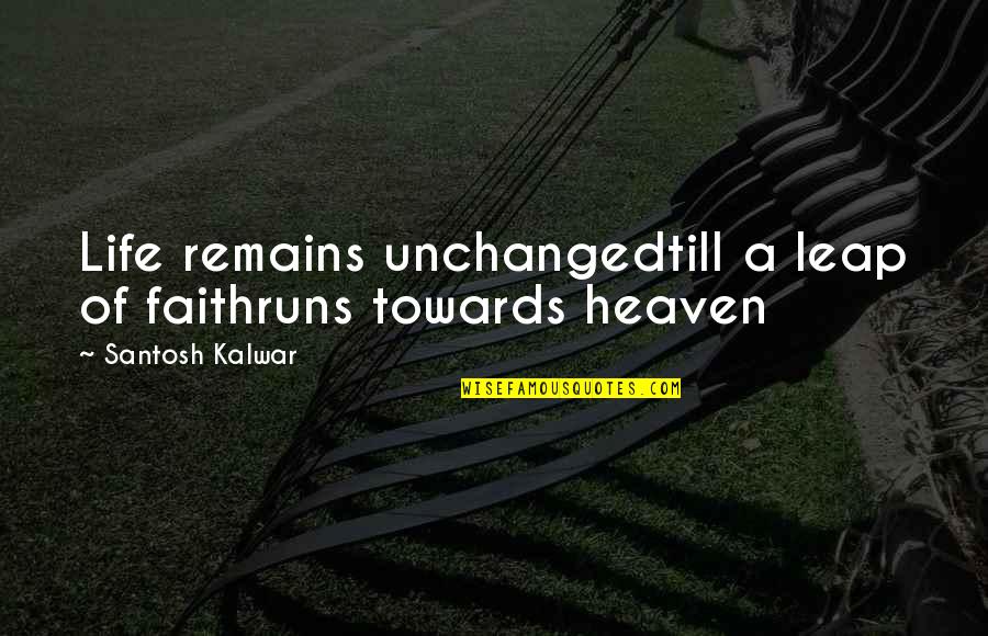 Best 2 Line Life Quotes By Santosh Kalwar: Life remains unchangedtill a leap of faithruns towards Best 2 Line Life Quotes By Santosh Kalwar: Life remains unchangedtill a leap of faithruns towards