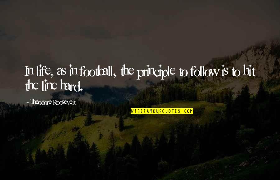 Best 2 Line Life Quotes By Theodore Roosevelt: In life, as in football, the principle to Best 2 Line Life Quotes By Theodore Roosevelt: In life, as in football, the principle to