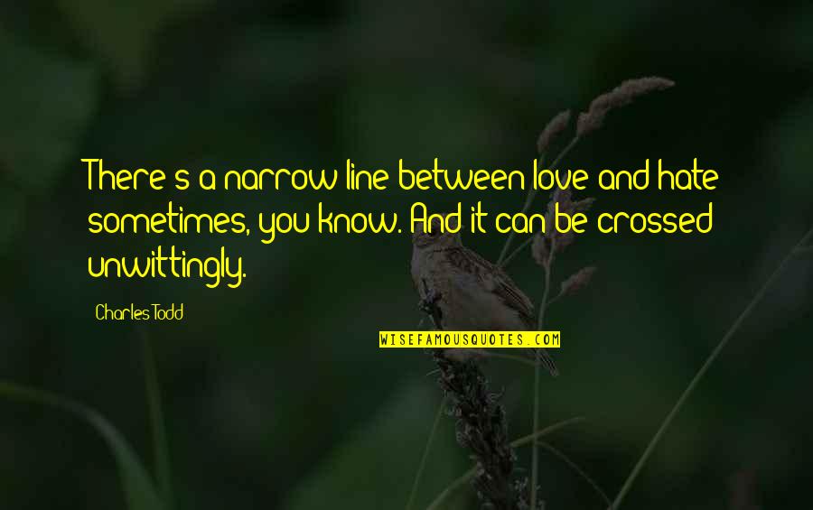 Best 2 Line Love Quotes By Charles Todd: There's a narrow line between love and hate