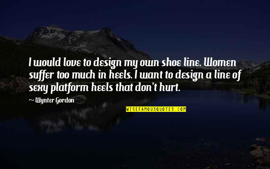 Best 2 Line Love Quotes By Wynter Gordon: I would love to design my own shoe