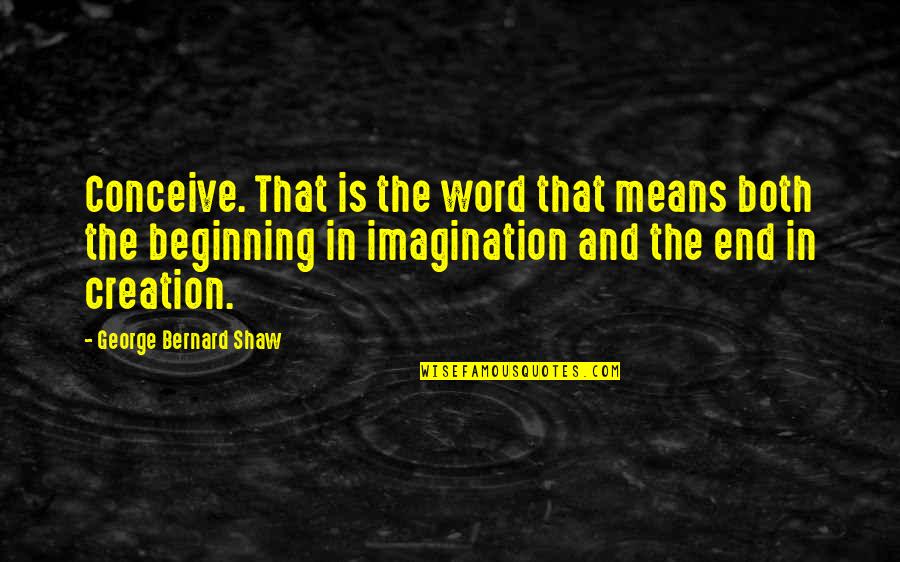 Best 2 Year Anniversary Quotes By George Bernard Shaw: Conceive. That is the word that means both Best 2 Year Anniversary Quotes By George Bernard Shaw: Conceive. That is the word that means both