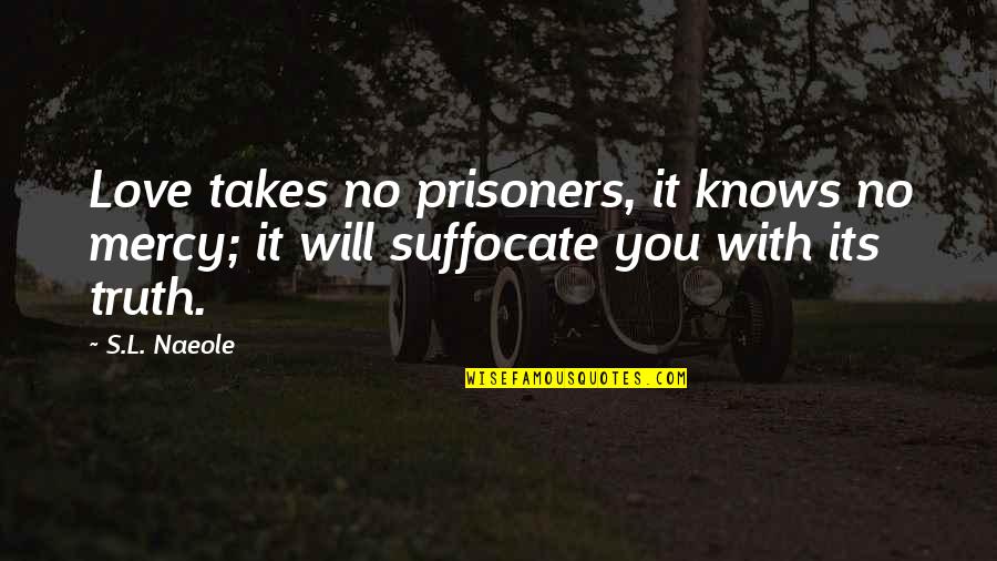 Best 2 Year Anniversary Quotes By S.L. Naeole: Love takes no prisoners, it knows no mercy;