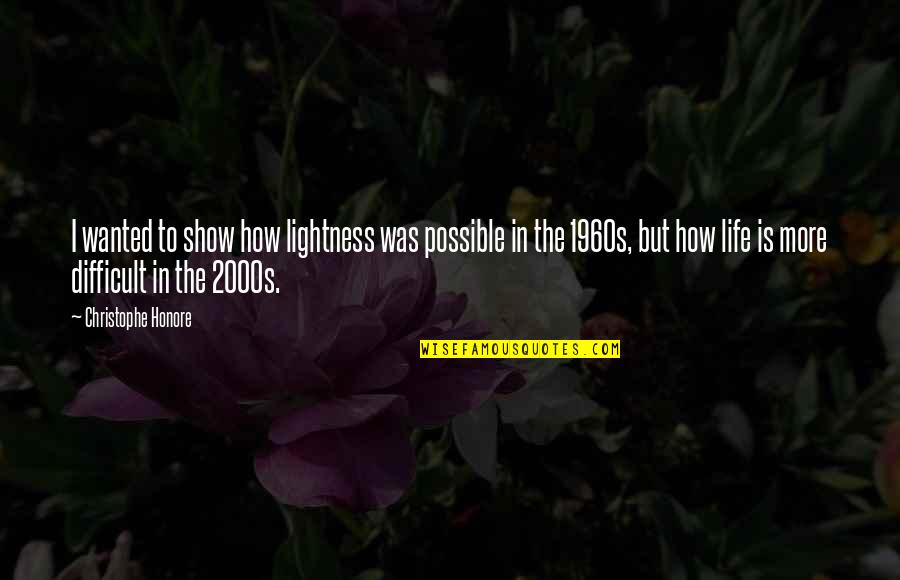 Best 2000s Quotes By Christophe Honore: I wanted to show how lightness was possible Best 2000s Quotes By Christophe Honore: I wanted to show how lightness was possible