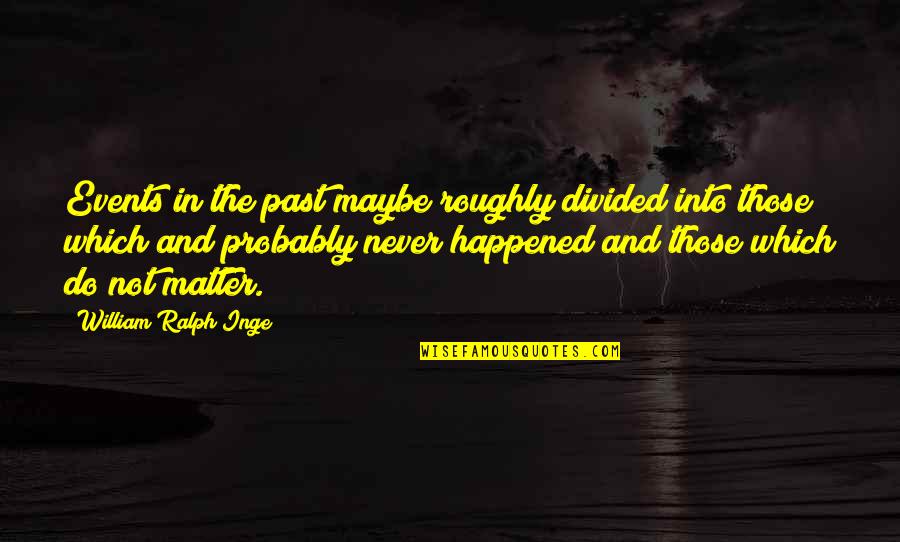 Best 2014 General Conference Quotes By William Ralph Inge: Events in the past maybe roughly divided into