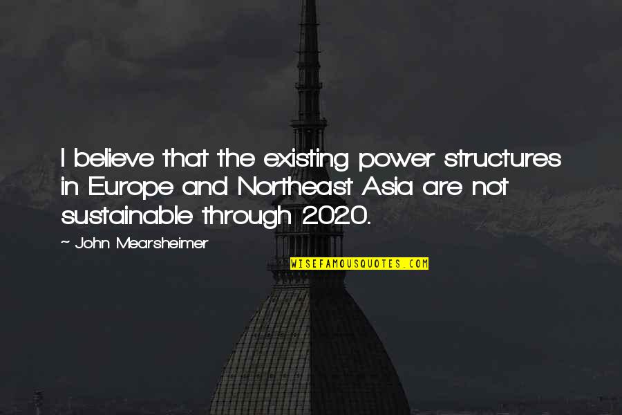 Best 2020 Quotes By John Mearsheimer: I believe that the existing power structures in Best 2020 Quotes By John Mearsheimer: I believe that the existing power structures in