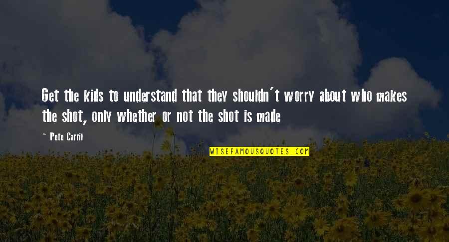 Best 21 Pilot Quotes By Pete Carril: Get the kids to understand that they shouldn't