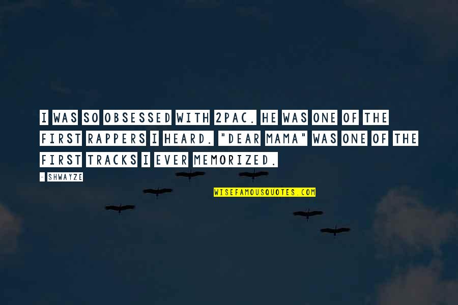 Best 2pac Quotes By Shwayze: I was so obsessed with 2Pac. He was