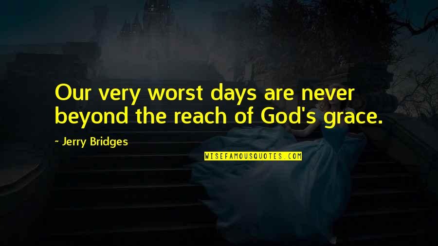 Best 3 Days Grace Quotes By Jerry Bridges: Our very worst days are never beyond the Best 3 Days Grace Quotes By Jerry Bridges: Our very worst days are never beyond the