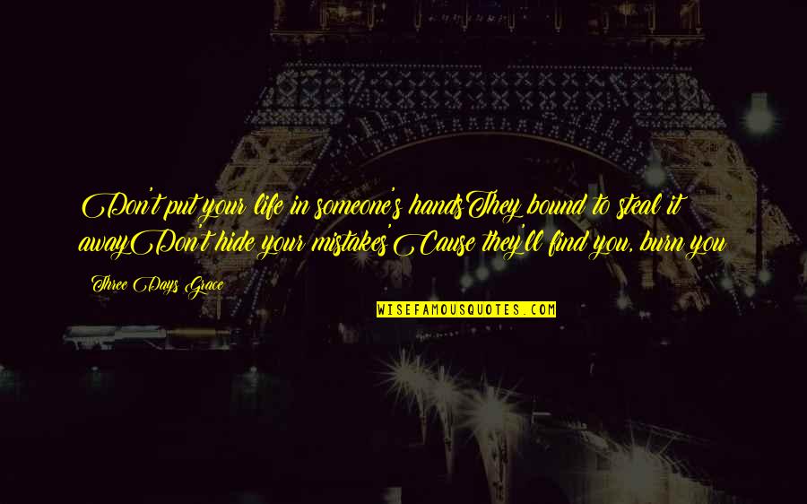 Best 3 Days Grace Quotes By Three Days Grace: Don't put your life in someone's handsThey bound Best 3 Days Grace Quotes By Three Days Grace: Don't put your life in someone's handsThey bound