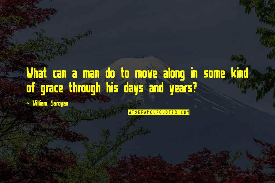 Best 3 Days Grace Quotes By William, Saroyan: What can a man do to move along Best 3 Days Grace Quotes By William, Saroyan: What can a man do to move along