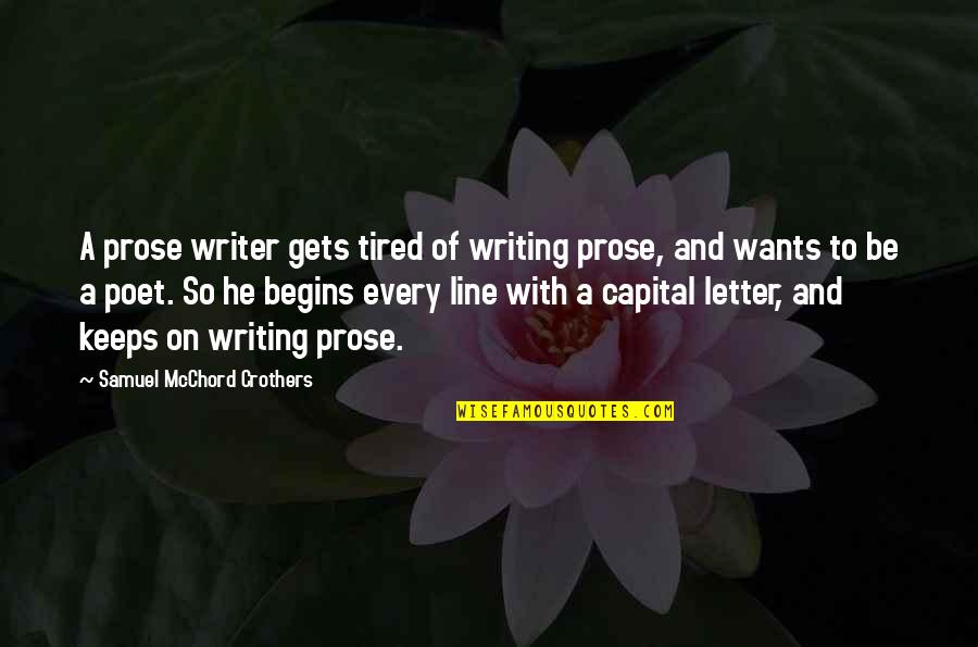 Best 3 Letter Quotes By Samuel McChord Crothers: A prose writer gets tired of writing prose,