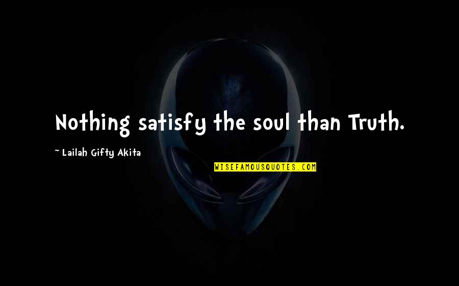Best 3 Word Inspirational Quotes By Lailah Gifty Akita: Nothing satisfy the soul than Truth.