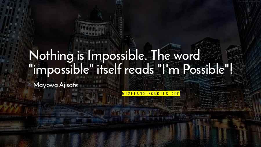 Best 3 Word Inspirational Quotes By Mayowa Ajisafe: Nothing is Impossible. The word "impossible" itself reads
