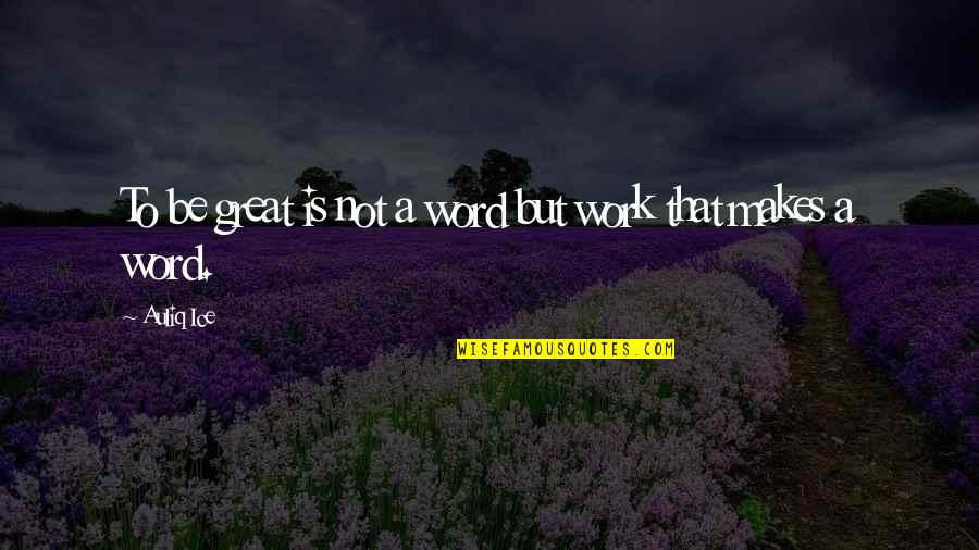 Best 3 Word Motivational Quotes By Auliq Ice: To be great is not a word but