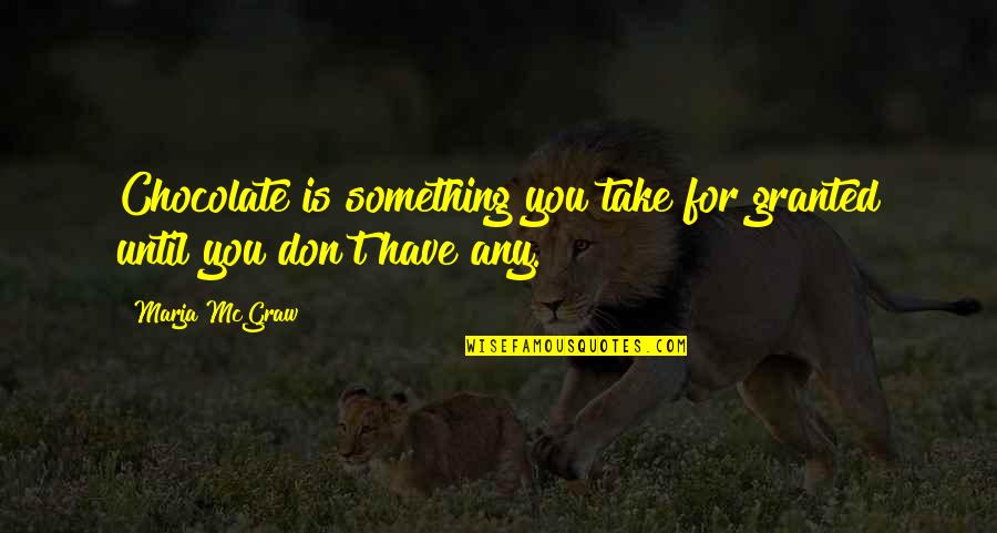 Best 30stm Quotes By Marja McGraw: Chocolate is something you take for granted until