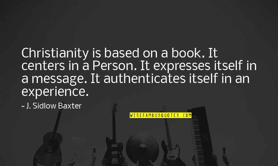 Best 3oh 3 Quotes By J. Sidlow Baxter: Christianity is based on a book. It centers Best 3oh 3 Quotes By J. Sidlow Baxter: Christianity is based on a book. It centers