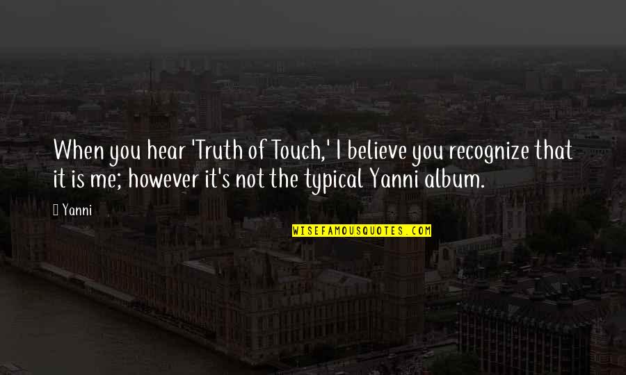 Best 3oh 3 Quotes By Yanni: When you hear 'Truth of Touch,' I believe Best 3oh 3 Quotes By Yanni: When you hear 'Truth of Touch,' I believe