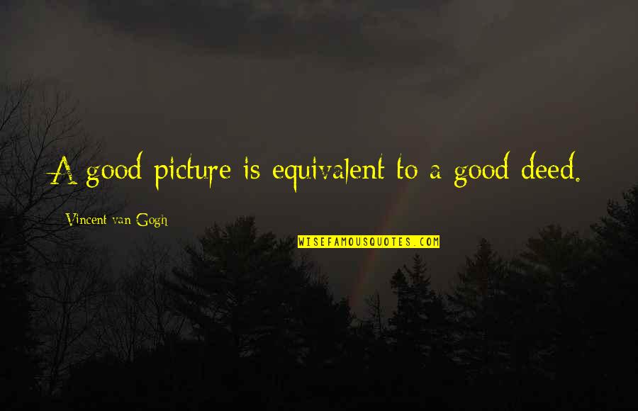 Best 3rd Doctor Quotes By Vincent Van Gogh: A good picture is equivalent to a good