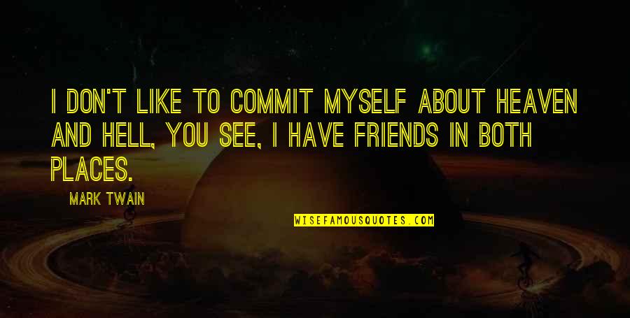 Best 4 Friends Quotes By Mark Twain: I don't like to commit myself about Heaven