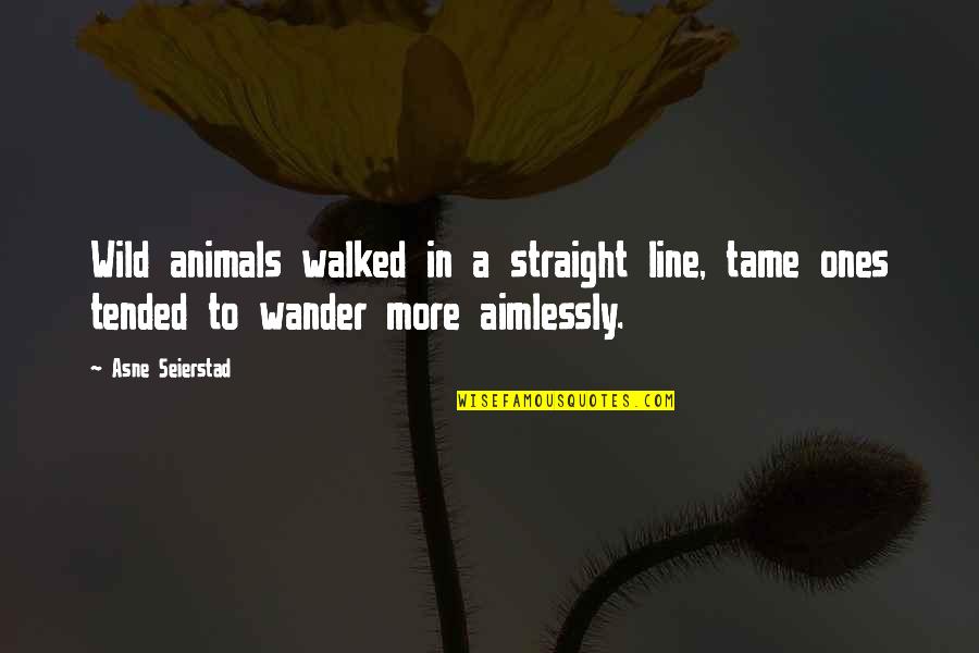 Best 4 Line Quotes By Asne Seierstad: Wild animals walked in a straight line, tame