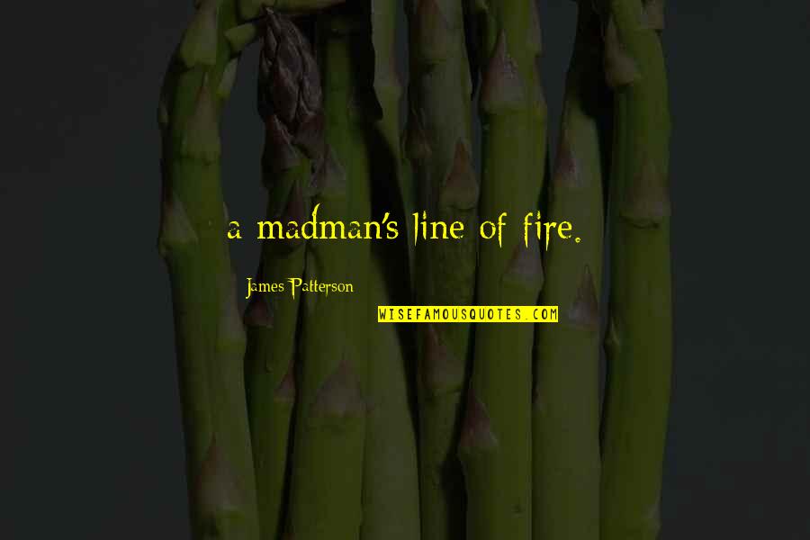 Best 4 Line Quotes By James Patterson: a madman's line of fire.