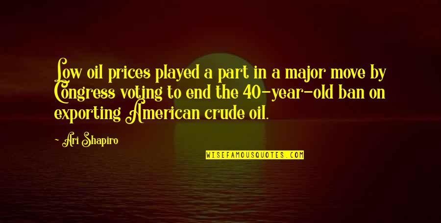 Best 40 Year Old Quotes By Ari Shapiro: Low oil prices played a part in a