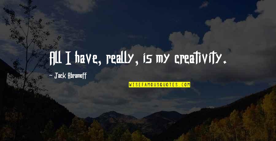 Best 40 Year Old Quotes By Jack Abramoff: All I have, really, is my creativity.