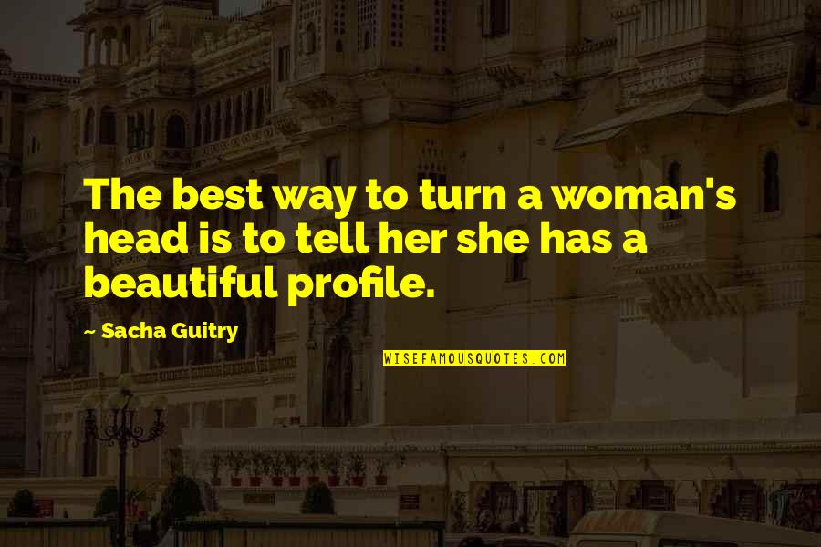 Best 40 Year Old Quotes By Sacha Guitry: The best way to turn a woman's head